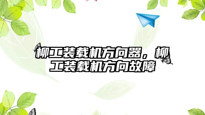 柳工裝載機方向器，柳工裝載機方向故障