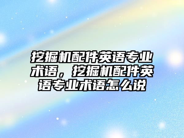 挖掘機配件英語專業術語，挖掘機配件英語專業術語怎么說