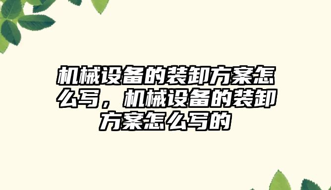 機械設(shè)備的裝卸方案怎么寫，機械設(shè)備的裝卸方案怎么寫的