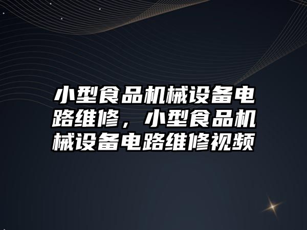 小型食品機械設備電路維修，小型食品機械設備電路維修視頻