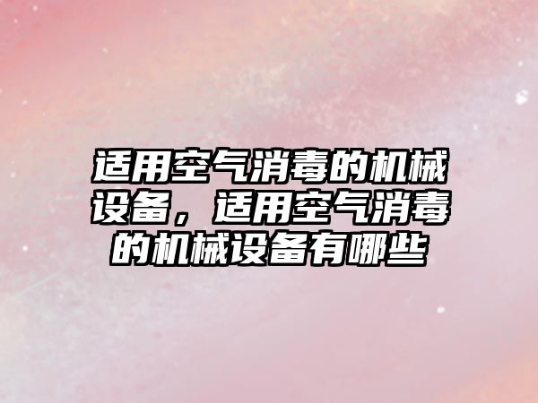 適用空氣消毒的機械設備，適用空氣消毒的機械設備有哪些