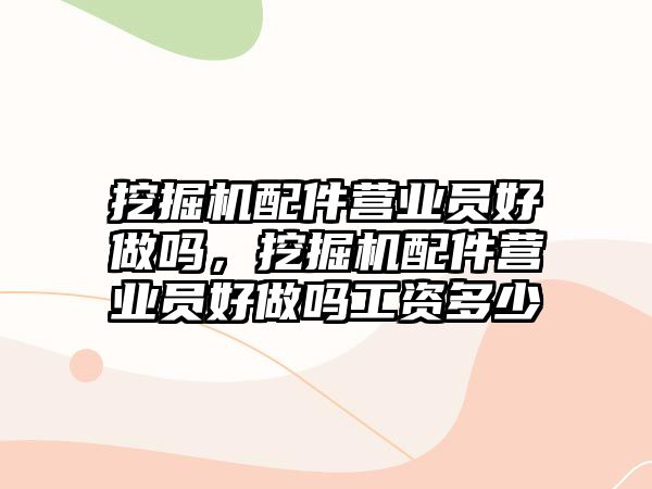 挖掘機配件營業員好做嗎，挖掘機配件營業員好做嗎工資多少