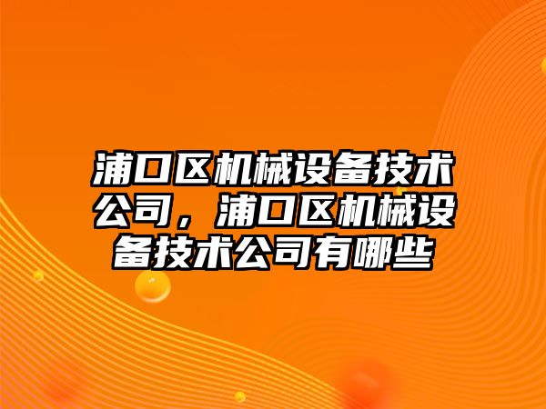 浦口區機械設備技術公司，浦口區機械設備技術公司有哪些