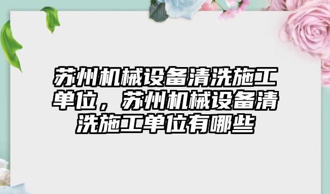 蘇州機械設備清洗施工單位，蘇州機械設備清洗施工單位有哪些