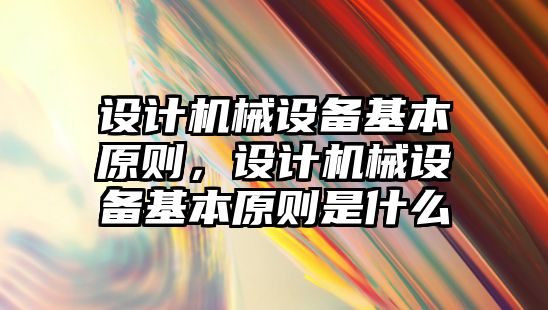 設計機械設備基本原則，設計機械設備基本原則是什么