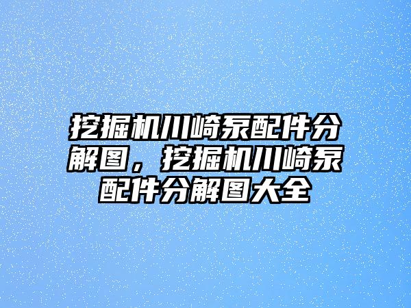 挖掘機川崎泵配件分解圖，挖掘機川崎泵配件分解圖大全