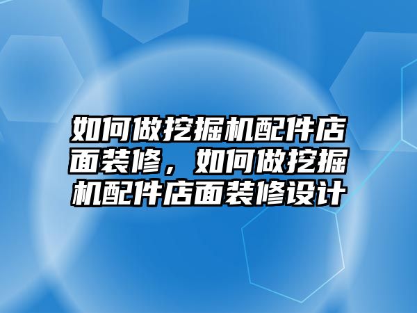 如何做挖掘機(jī)配件店面裝修，如何做挖掘機(jī)配件店面裝修設(shè)計(jì)