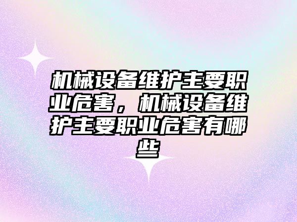 機械設(shè)備維護主要職業(yè)危害，機械設(shè)備維護主要職業(yè)危害有哪些