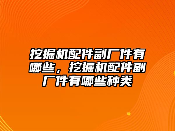 挖掘機(jī)配件副廠件有哪些，挖掘機(jī)配件副廠件有哪些種類(lèi)