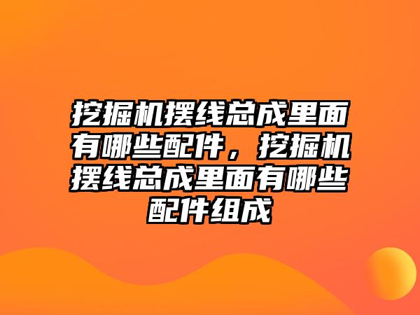 挖掘機擺線總成里面有哪些配件，挖掘機擺線總成里面有哪些配件組成