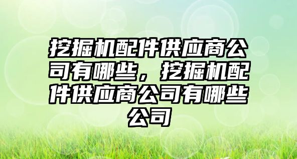 挖掘機配件供應商公司有哪些，挖掘機配件供應商公司有哪些公司