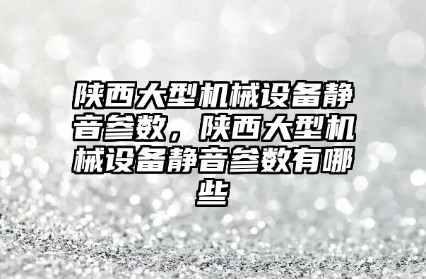 陜西大型機械設備靜音參數，陜西大型機械設備靜音參數有哪些