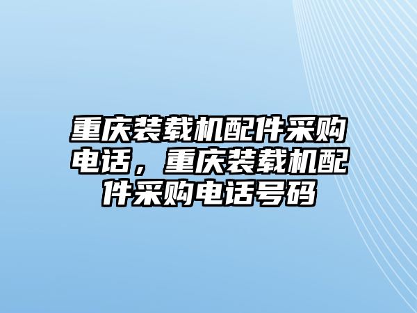 重慶裝載機配件采購電話，重慶裝載機配件采購電話號碼