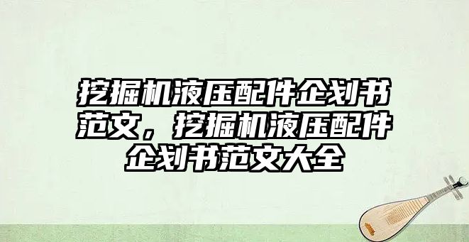 挖掘機液壓配件企劃書范文，挖掘機液壓配件企劃書范文大全