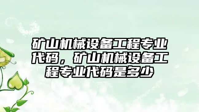 礦山機械設備工程專業(yè)代碼，礦山機械設備工程專業(yè)代碼是多少