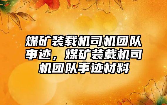 煤礦裝載機(jī)司機(jī)團(tuán)隊(duì)事跡，煤礦裝載機(jī)司機(jī)團(tuán)隊(duì)事跡材料