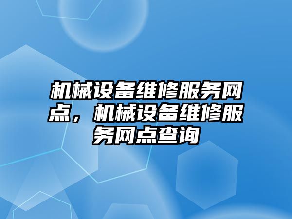 機械設備維修服務網點，機械設備維修服務網點查詢