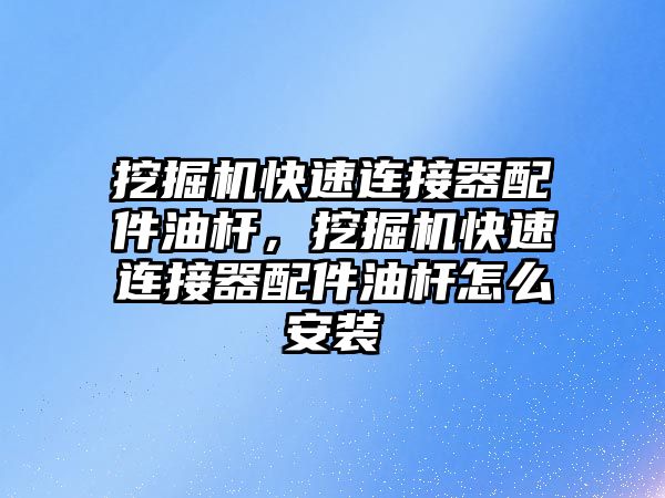 挖掘機快速連接器配件油桿，挖掘機快速連接器配件油桿怎么安裝