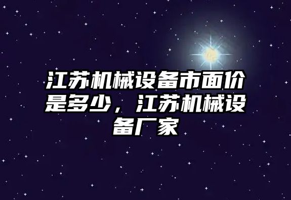 江蘇機械設(shè)備市面價是多少，江蘇機械設(shè)備廠家