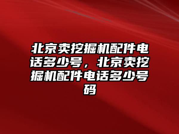 北京賣挖掘機(jī)配件電話多少號，北京賣挖掘機(jī)配件電話多少號碼