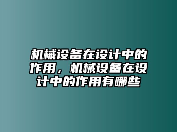 機械設(shè)備在設(shè)計中的作用，機械設(shè)備在設(shè)計中的作用有哪些