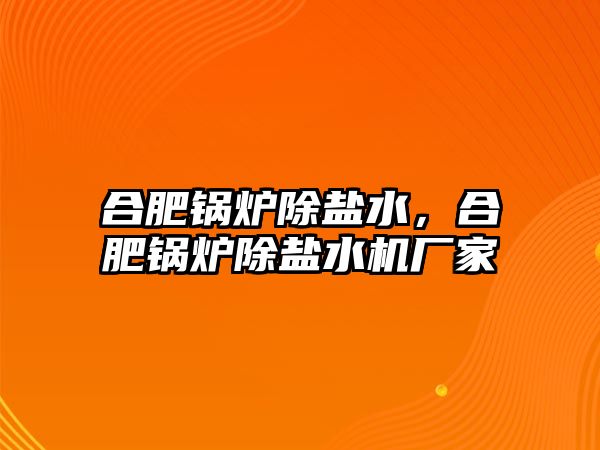 合肥鍋爐除鹽水，合肥鍋爐除鹽水機廠家