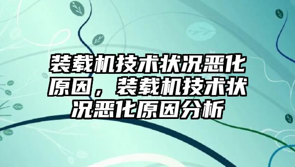 裝載機技術狀況惡化原因，裝載機技術狀況惡化原因分析