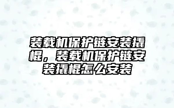 裝載機保護鏈安裝撬棍，裝載機保護鏈安裝撬棍怎么安裝