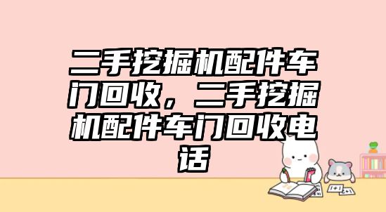 二手挖掘機配件車門回收，二手挖掘機配件車門回收電話