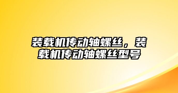 裝載機(jī)傳動軸螺絲，裝載機(jī)傳動軸螺絲型號