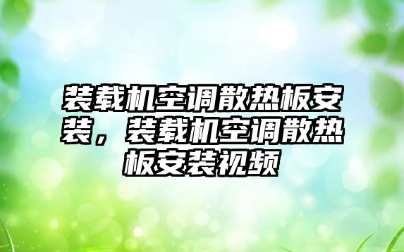 裝載機空調散熱板安裝，裝載機空調散熱板安裝視頻