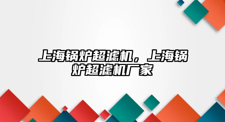 上海鍋爐超濾機，上海鍋爐超濾機廠家