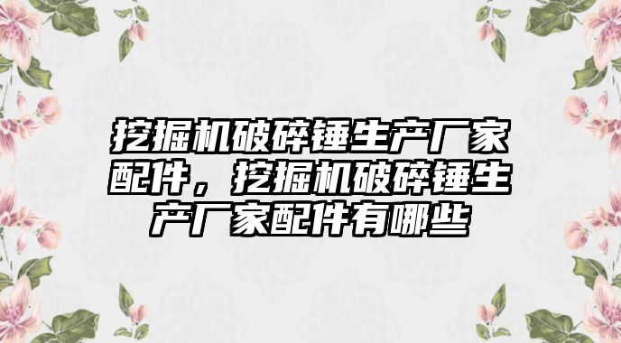 挖掘機破碎錘生產廠家配件，挖掘機破碎錘生產廠家配件有哪些