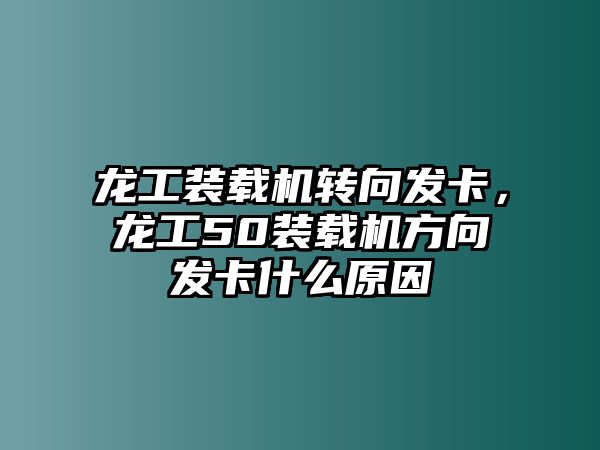 龍工裝載機轉向發卡，龍工50裝載機方向發卡什么原因