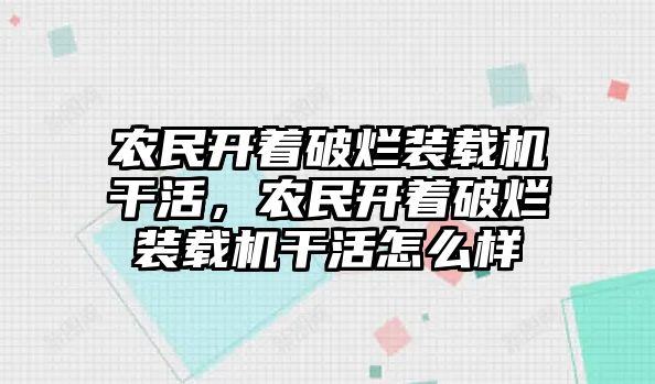 農民開著破爛裝載機干活，農民開著破爛裝載機干活怎么樣