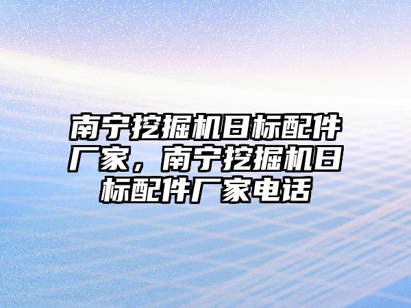 南寧挖掘機日標配件廠家，南寧挖掘機日標配件廠家電話