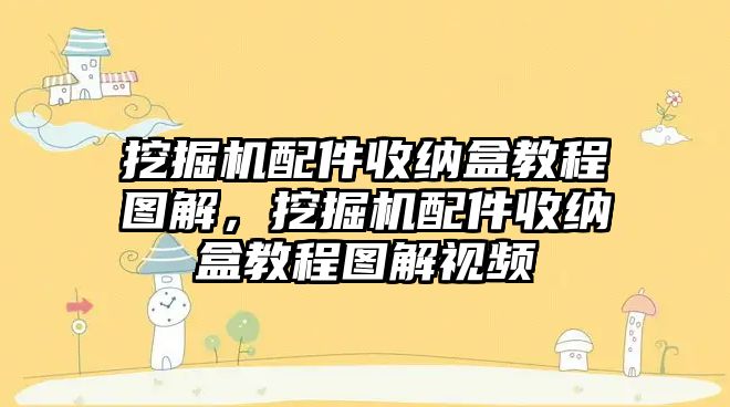 挖掘機配件收納盒教程圖解，挖掘機配件收納盒教程圖解視頻