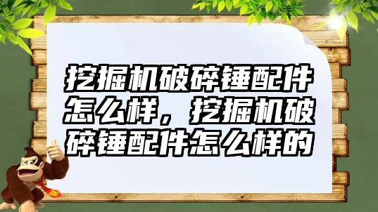 挖掘機破碎錘配件怎么樣，挖掘機破碎錘配件怎么樣的