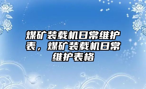 煤礦裝載機日常維護表，煤礦裝載機日常維護表格