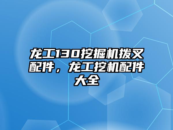 龍工130挖掘機撥叉配件，龍工挖機配件大全