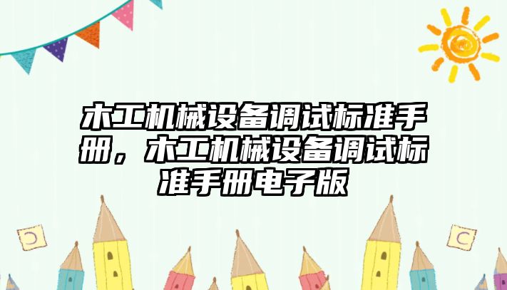 木工機械設備調試標準手冊，木工機械設備調試標準手冊電子版