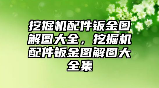 挖掘機(jī)配件鈑金圖解圖大全，挖掘機(jī)配件鈑金圖解圖大全集