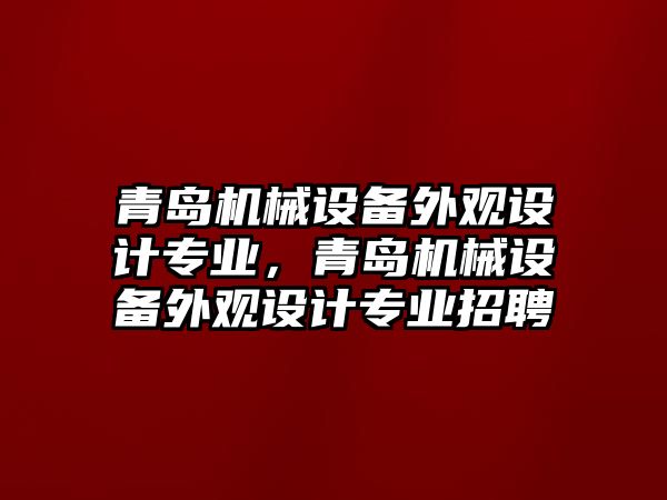 青島機械設(shè)備外觀設(shè)計專業(yè)，青島機械設(shè)備外觀設(shè)計專業(yè)招聘