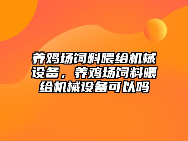 養(yǎng)雞場飼料喂給機械設(shè)備，養(yǎng)雞場飼料喂給機械設(shè)備可以嗎