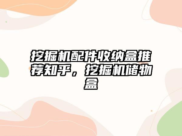 挖掘機配件收納盒推薦知乎，挖掘機儲物盒