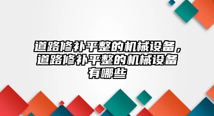 道路修補平整的機械設(shè)備，道路修補平整的機械設(shè)備有哪些