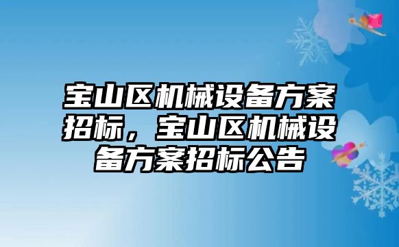 寶山區機械設備方案招標，寶山區機械設備方案招標公告