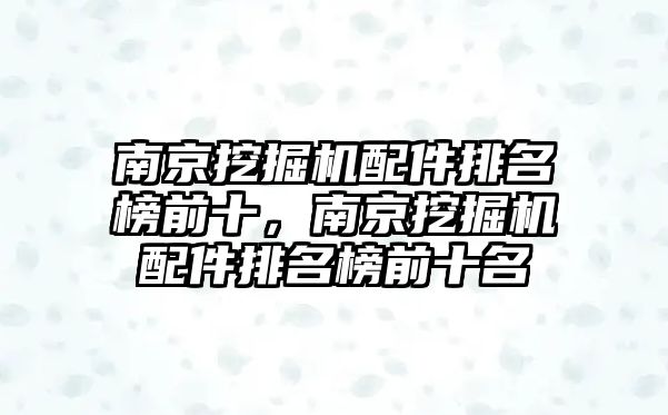 南京挖掘機配件排名榜前十，南京挖掘機配件排名榜前十名