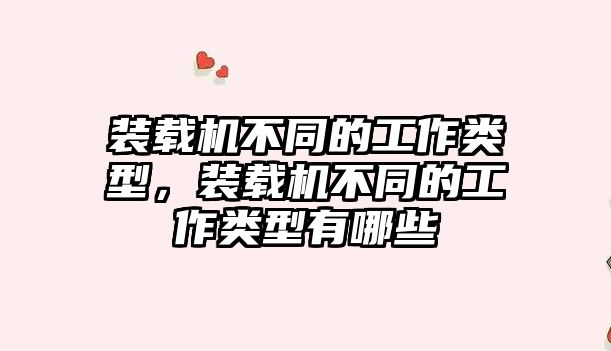 裝載機不同的工作類型，裝載機不同的工作類型有哪些