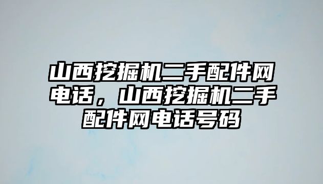 山西挖掘機(jī)二手配件網(wǎng)電話(huà)，山西挖掘機(jī)二手配件網(wǎng)電話(huà)號(hào)碼